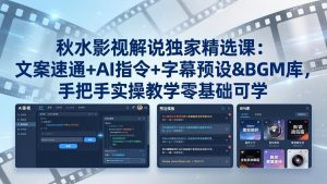 秋水影视解说独家精选课：文案速通+AI指令+字幕预设+BGM库，手把手实操教学零基础可学-优创圈