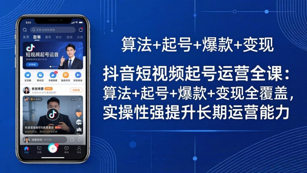 抖音短视频起号运营全课：算法+起号+爆款+变现全覆盖，实操性强提升长期运营能力-优创圈