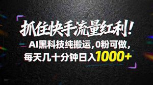 抓住快手流量红利！AI黑科技纯搬运，0粉可做，每天几十分钟日入1000+-优创圈