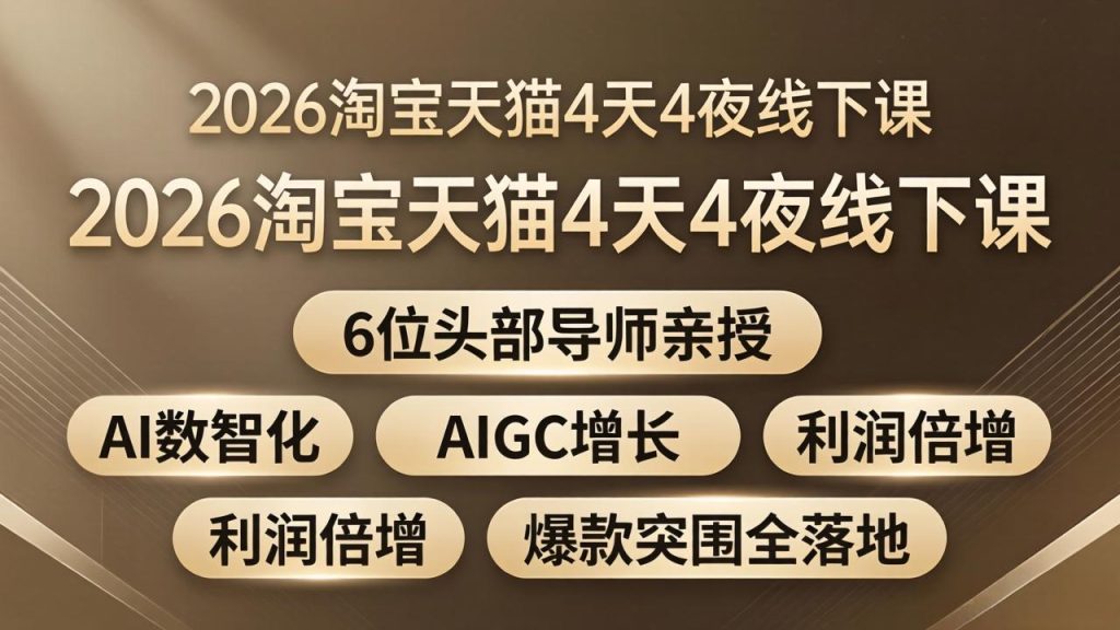 2026淘宝天猫4天4夜线下课：6位头部导师亲授，AI数智化+AIGC增长+利润倍增+爆款突围全落地-优创圈