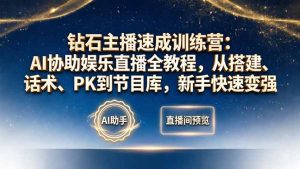 钻石主播速成训练营：AI协助娱乐直播全教程，从搭建、话术、PK到节目库，新手快速变强-优创圈