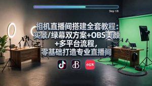 相机直播间搭建全套教程：实景/绿幕双方案+OBS美颜+多平台流程，零基础打造专业直播间-优创圈