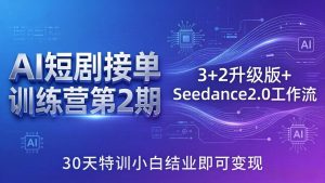 AI短剧接单训练营第2期：3+2升级版+Seedance2.0工作流，30天特训小白结业即可变现-优创圈