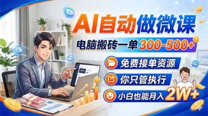 AI自动做微课，电脑搬砖一单300-500+，免费接单资源，你只管执行，小白也能月入2W+-优创圈