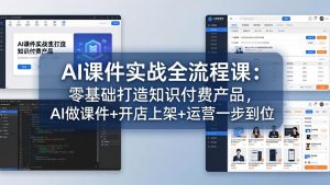AI课件实战全流程课：零基础打造知识付费产品，AI做课件+开店上架+运营一步到位-优创圈