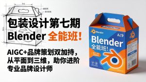 包装设计第七期 Blender 全能班！AIGC+品牌策划双加持，从平面到三维，助你进阶专业品牌设计师-优创圈