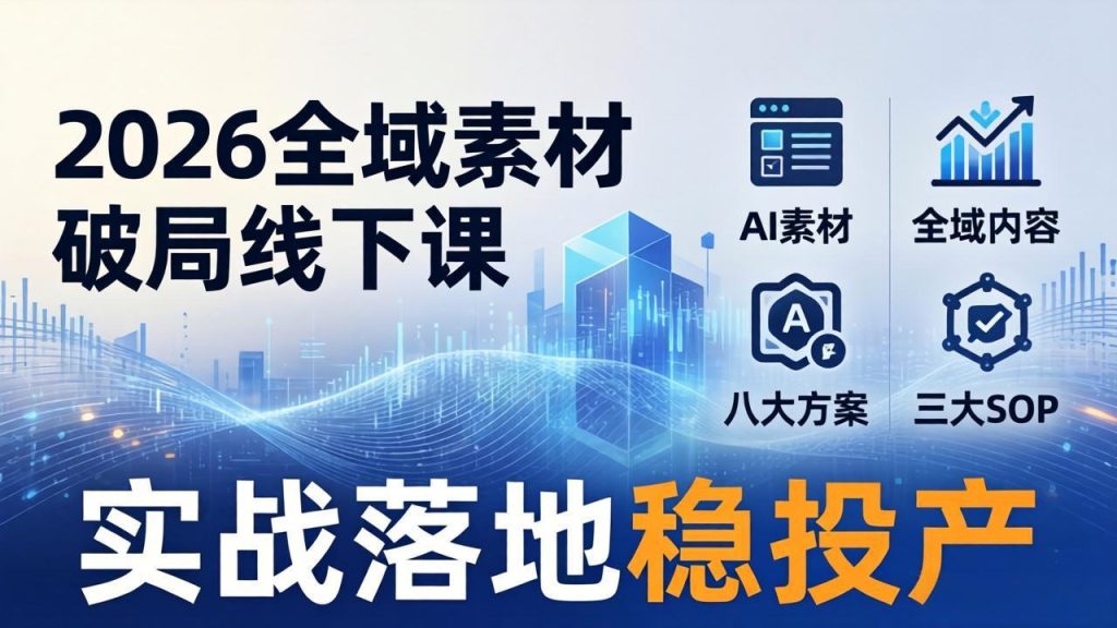2026全域素材破局线下课：AI素材+全域内容+八大方案+三大SOP，实战落地稳投产-优创圈