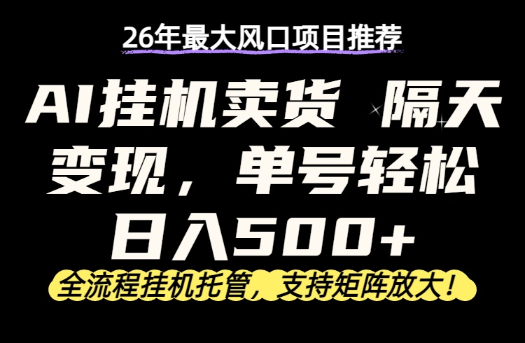 26年最新AI挂机卖货，隔天出收益，单账号轻松日入500+-优创圈
