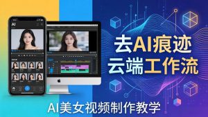 AI美女视频制作教学：去AI痕迹，云端工作流出图，手机电脑均可，不需要配置-优创圈