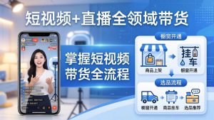 短视频+直播全领域带货-更新：掌握橱窗开通、挂车、选品、爆款文案改编等短视频带货全流程-优创圈