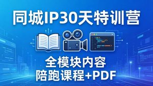 同城IP 30天特训营： 拍摄/剪辑/脚本/文案/答疑全模块内容，陪跑视频课程以及一套PDF-优创圈