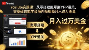 YouTube实操课：从零搭建账号到YPP通关，零基础也能学会海外短视频月入过万美金-优创圈