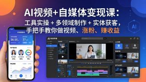 AI视频+自媒体变现课：工具实操 + 多领域制作 + 实体获客，手把手教你做视频、涨粉、赚收益-优创圈