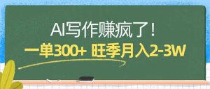 AI写作赚疯了！一单300+，小白照搬模板，旺季月入2-3W-优创圈