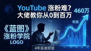 YouTube 涨粉难？《蓝图涨粉学院》：4 年赚 460 万的大佬教策略，从0到百万有路径！-优创圈