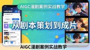 AIGC漫剧案例实战教学：从剧本策划到成片，手把手教学员用AI完成S级漫剧创作-优创圈