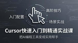 Cursor快速入门到精通实战课：入门配置+高阶技巧+场景实战，把AI编程工具变成实用帮手-优创圈