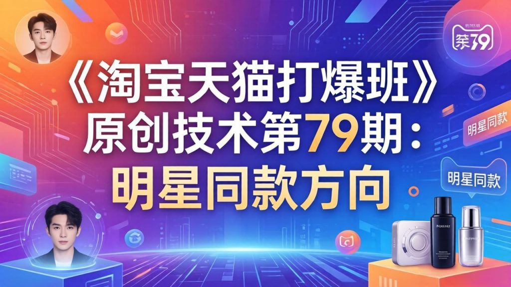 《淘宝天猫打爆班》原创技术第79期：明星同款方向-优创圈