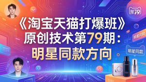 《淘宝天猫打爆班》原创技术第79期：明星同款方向-优创圈