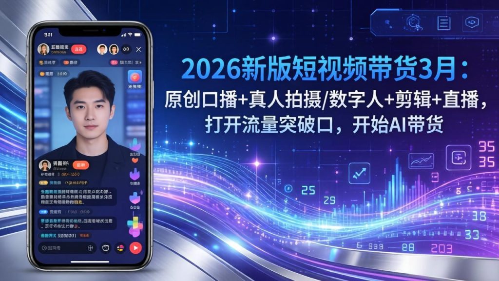 2026新版短视频带货3月：原创口播+真人拍摄/数字人+剪辑+直播，打开流量突破口，开始AI带货-优创圈