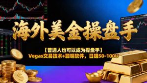 海外美金操盘手技术【普通人操盘手手册】Vegas交易技术+聪明软件，日赚50-100U-优创圈