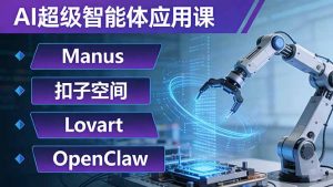 AI超级智能体应用课：Manus+扣子空间+Lovart+OpenClaw，用AI智能体实现自动化复杂任务-优创圈