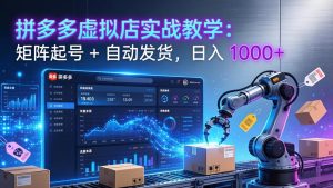 拼多多虚拟店实战教学：矩阵起号 + 自动发货，日入 1000+-优创圈