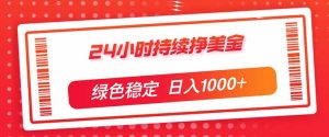 24小时持续挣美金，绿色稳定，小白当天上手，日入1000+-优创圈