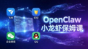 OpenClaw小龙虾保姆课： Windows/macOS/Linux/Docker全系统安装，飞书+钉钉+企业微信+QQ 全接入-优创圈