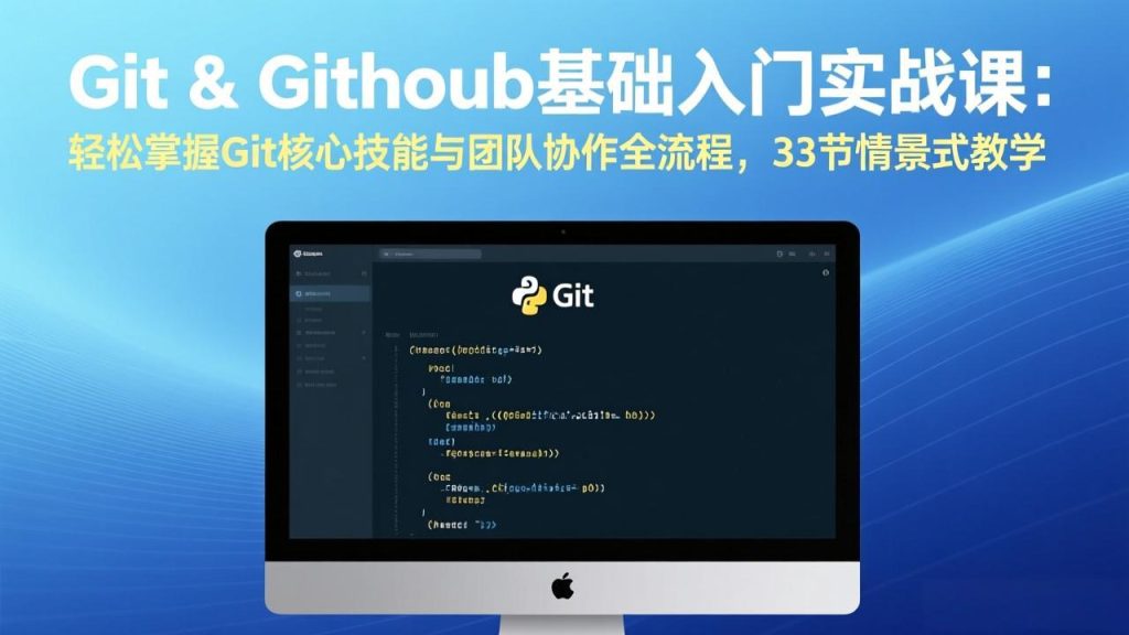 Git & GitHub基础入门实战课：轻松掌握Git核心技能与团队协作全流程，33节情景式教学-优创圈