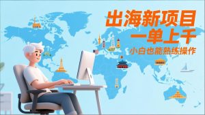 出海新项目，一单上千，小白也能熟练操作-优创圈