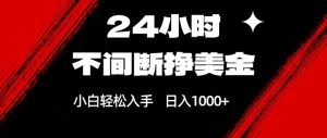 24小时不间断挣美金，小白轻松上手，日入1000+-优创圈