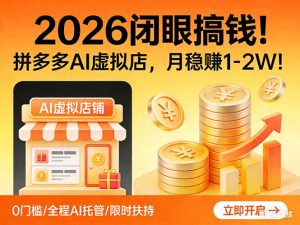 2026 闭眼搞钱！拼多多 AI 虚拟店，月稳赚 1-2W！-优创圈