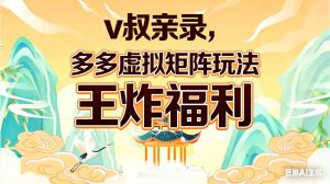 v叔亲录，多多虚拟矩阵玩法，王炸福利限时领取-优创圈