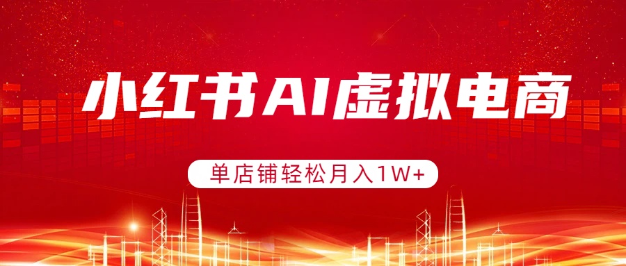 小红书AI虚拟电商，单店铺轻松月入1W+，可矩阵运营-优创圈