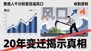 普通人千万别盲目追风口，20年变迁揭示真相，看懂收割逻辑才能避免成为接盘侠-优创圈