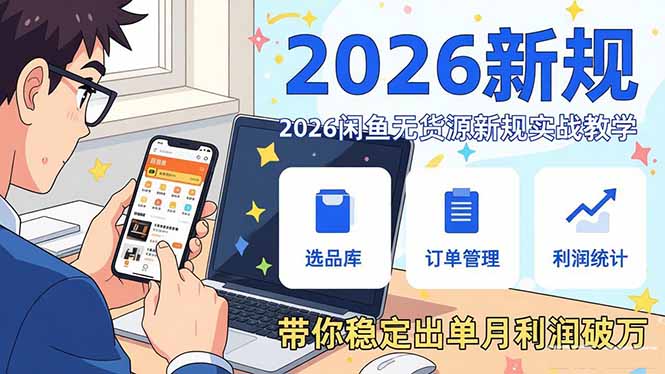 2026闲鱼无货源新规实战教学，从零基础搭建账号到选品上架运营，带你稳定出单月利润破万-优创圈