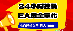 24小时挂机，EA黄金量化，小白轻松入手，日入1000+-优创圈