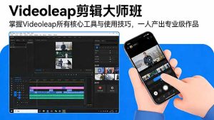 Videoleap剪辑大师班：掌握Videoleap所有核心工具与使用技巧，一人产出专业级作品-优创圈