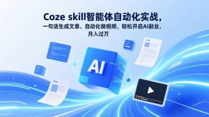 Coze skill智能体自动化实战，一句话生成文章、自动化做视频，轻松开启AI副业，月入过万-优创圈