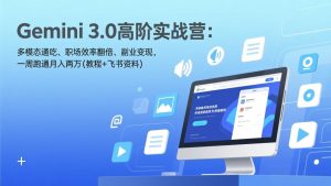 Gemini 3.0高阶实战营：多模态通吃、职场效率翻倍、副业变现，一周跑通月入两万(教程+飞书资料)-优创圈