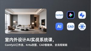 室内外设计AI实战系统课，ComfyUI工作流、Krita改图、CAD智能体，全流程赋能-优创圈