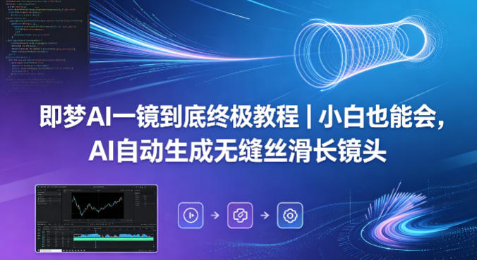 即梦AI一镜到底终极教程｜小白也能会，AI自动生成无缝丝滑长镜头-优创圈