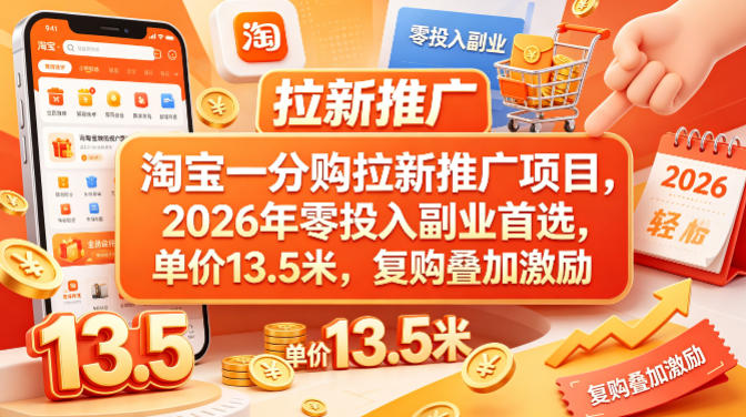 淘宝一分购拉新推广项目，2026年零投入副业首选，单价13.5米，复购叠加激励！-优创圈
