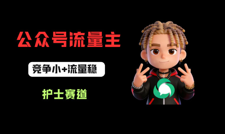 公众号流量主之护士赛道，竞争小+流量稳，从0-1全流程讲解！-优创圈