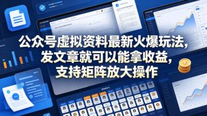 公众号虚拟资料最新火爆玩法，发文章就可以能拿收益，支持矩阵放大操作-优创圈