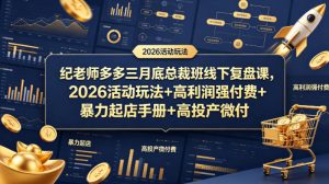 纪老师多多三月底总裁班线下复盘课，2026活动玩法+高利润强付费+暴力起店手册+高投产微付费-优创圈