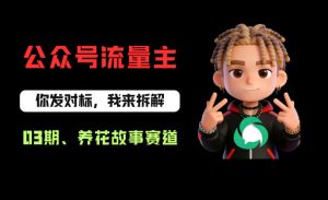 公众号流量主之养花故事赛道，起号快+流量稳，从0-1全流程讲解！-优创圈