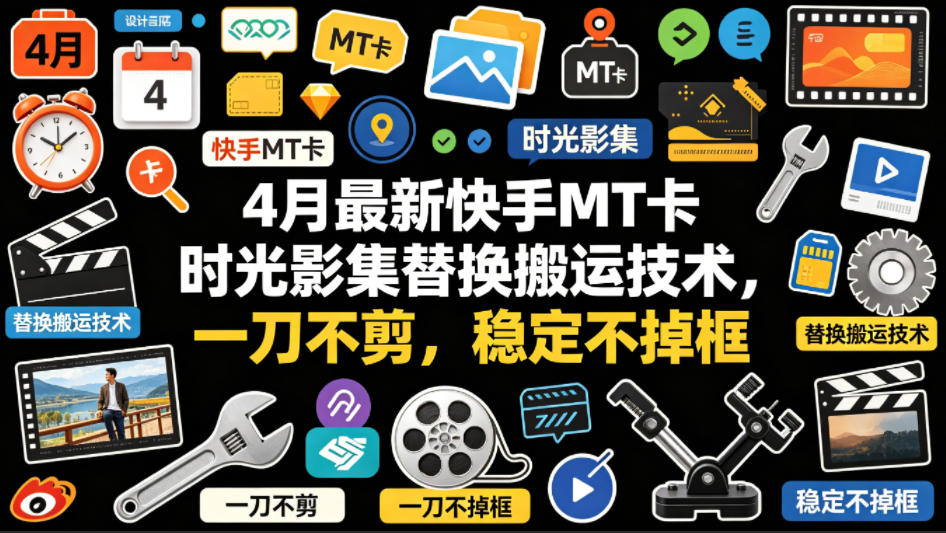 4月最新快手MT卡时光影集替换搬运技术，一刀不剪，稳定不掉框-优创圈