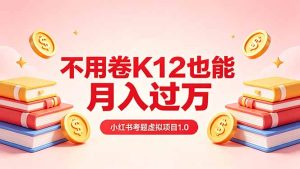 黄岛主小红书考题虚拟项目1.0：不用卷K12也能月入过万（价值2988的课程）-优创圈